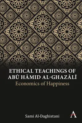 Abū Ḥāmid Al-Ghazālī etikai tanításai: A boldogság közgazdaságtana - Ethical Teachings of Abū Ḥāmid Al-Ghazālī: Economics of Happiness