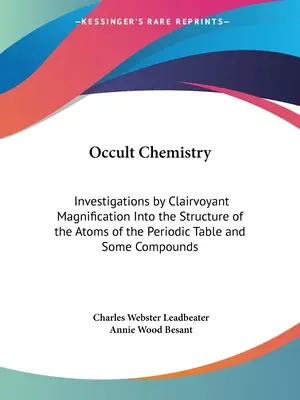 Occult Chemistry: A periódusos rendszer atomjainak szerkezetét és néhány vegyületét tisztánlátó nagyítással vizsgáló vizsgálatok - Occult Chemistry: Investigations by Clairvoyant Magnification Into the Structure of the Atoms of the Periodic Table and Some Compounds