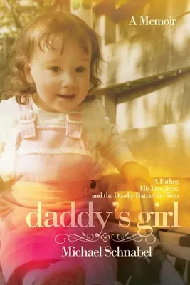 Apuci lánya: Egy apa, a lánya és a megnyert halálos csata - Daddy's Girl: A Father, His Daughter, and the Deadly Battle She Won