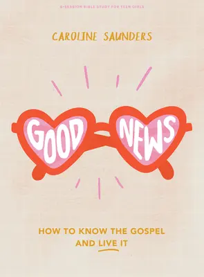 Good News - Tini lányok bibliatanulmányozó könyve: Hogyan ismerjük meg az evangéliumot és éljük meg azt - Good News - Teen Girls' Bible Study Book: How to Know the Gospel and Live It