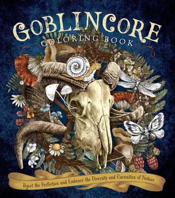 Goblincore színezőkönyv: Utasítsd el a tökéletességet, és fogadd el a természet sokszínűségét és érdekességeit! - Goblincore Coloring Book: Reject the Perfection and Embrace the Diversity and Curiosities of Nature