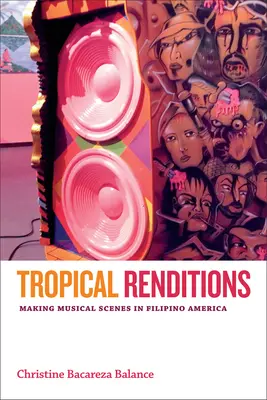 Trópusi rendezések: Zenei jelenetek készítése a Fülöp-szigeteki Amerikában - Tropical Renditions: Making Musical Scenes in Filipino America