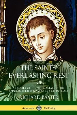 The Saints' Everlasting Rest: or, A Treatise of the Blessed State of the Saints in their Enjoyment of God in Glory (A szentek örök nyugalma: avagy értekezés a szentek áldott állapotáról Isten dicsőségében való élvezetükben) - The Saints' Everlasting Rest: or, A Treatise of the Blessed State of the Saints in their Enjoyment of God in Glory