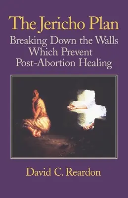 A Jerikó-terv: Az abortusz utáni gyógyulást megakadályozó falak lebontása - The Jericho Plan: Breaking Down the Walls Which Prevent Post-Abortion Healing