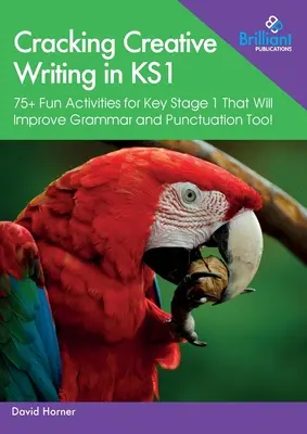 Cracking Creative Writing in KS1: 75+ szórakoztató tevékenység az 1. kulcsfokozathoz, amelyek a nyelvtant és az írásjeleket is javítják! - Cracking Creative Writing in KS1: 75+ Fun Activities for Key Stage 1 That Will Improve Grammar and Punctuation Too!