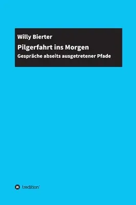 Pilgerfahrt ins Morgen: Gesprche abseits ausgetretener Pfade (Pilgerfahrt ins Morgen: Gesprche abseits ausgetretener Pfade) - Pilgerfahrt ins Morgen: Gesprche abseits ausgetretener Pfade