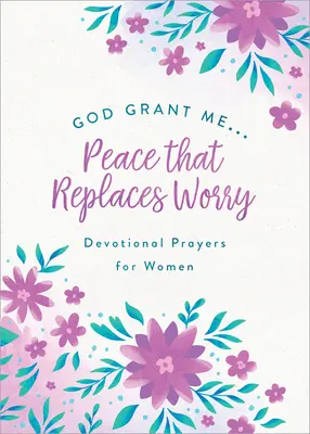 Istenem, adj nekem . .békét, amely felváltja az aggodalmat: Áhítatos imák nőknek - God, Grant Me. . .Peace That Replaces Worry: Devotional Prayers for Women