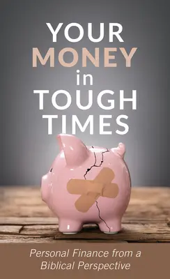 A pénzed a nehéz időkben: Személyes pénzügyek bibliai szemszögből - Your Money in Tough Times: Personal Finance from a Biblical Perspective