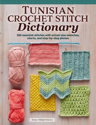 Tunéziai horgolt öltésszótár: 150 alapvető öltés tényleges méretű mintákkal, táblázatokkal és lépésről lépésre fényképekkel - Tunisian Crochet Stitch Dictionary: 150 Essential Stitches with Actual-Size Swatches, Charts, and Step-By-Step Photos