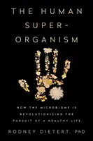 Az emberi szuperorganizmus: Hogyan forradalmasítja a mikrobiom az egészséges életre való törekvést? - The Human Superorganism: How the Microbiome Is Revolutionizing the Pursuit of a Healthy Life