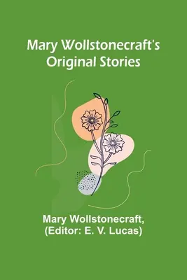 Mary Wollstonecraft eredeti történetei - Mary Wollstonecraft's Original Stories