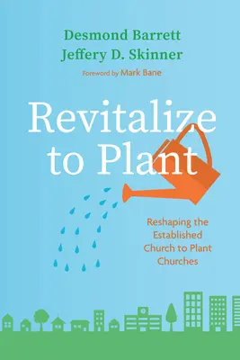 Újjáéleszteni az ültetéshez: A bevett egyház újjáalakítása a gyülekezetek alapítása érdekében - Revitalize to Plant: Reshaping the Established Church to Plant Churches