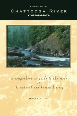 Útikalauz a Chattooga folyóhoz: Átfogó útmutató a folyóhoz, valamint annak természeti és emberi történetéhez - Guide to the Chattooga River: A Comprehensive Guide to the River and Its Natural and Human History