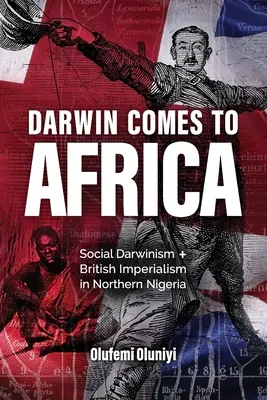 Darwin eljön Afrikába: A társadalmi darwinizmus és a brit imperializmus Észak-Nigériában - Darwin Comes to Africa: Social Darwinism and British Imperialism in Northern Nigeria