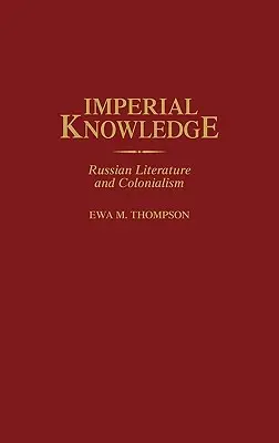 Birodalmi tudás: Orosz irodalom és gyarmatosítás - Imperial Knowledge: Russian Literature and Colonialism