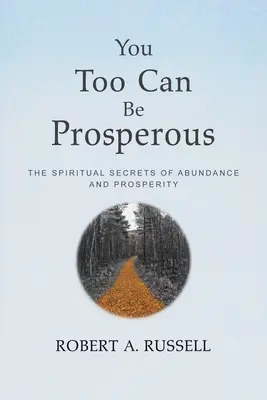 Te is lehetsz virágzó: A bőség és a jólét spirituális titkai - You Too Can Be Prosperous: The Spiritual Secrets of Abundance and Prosperity