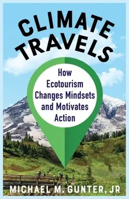 Éghajlati utazások: Hogyan változtatja meg az ökoturizmus a gondolkodásmódot és motiválja a cselekvést - Climate Travels: How Ecotourism Changes Mindsets and Motivates Action