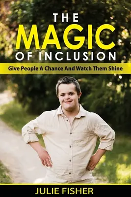 A befogadás varázsa: Adj esélyt az embereknek, és nézd, ahogy ragyognak - The Magic Of Inclusion: Give People A Chance And Watch Them Shine