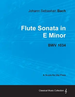 Johann Sebastian Bach - e-moll fuvolaszonáta - BWV 1034 - Kotta fuvolára - Johann Sebastian Bach - Flute Sonata in E Minor - BWV 1034 - A Score for the Flute