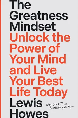 A nagyság gondolkodásmódja: Nyissa ki elméje erejét, és élje a legjobb életét még ma - The Greatness Mindset: Unlock the Power of Your Mind and Live Your Best Life Today