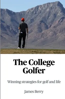 A főiskolai golfozó: Győztes stratégiák a golfhoz és az élethez - The College Golfer: Winning strategies for golf and life