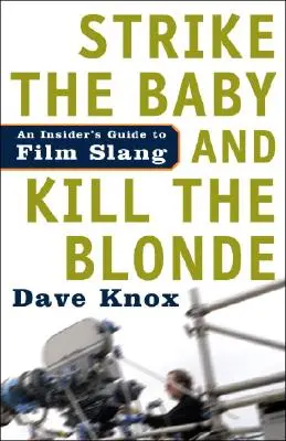 Üsd meg a babát és öld meg a szőkét: A filmes szleng bennfentes útmutatója - Strike the Baby and Kill the Blonde: An Insider's Guide to Film Slang