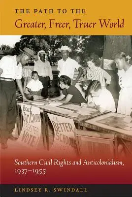 Az út a nagyobb, szabadabb, igazabb világhoz: A déli polgárjogok és az antikolonializmus, 1937-1955 - The Path to the Greater, Freer, Truer World: Southern Civil Rights and Anticolonialism, 1937-1955