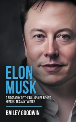 Elon Musk: A SpaceX, a Tesla és a Twitter mögött álló milliárdos életrajza - Elon Musk: A Biography of the Billionaire Behind SpaceX, Tesla & Twitter