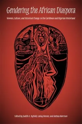 Gendering the African Diaspora: Nők, kultúra és történelmi változások a karibi és nigériai hátországban - Gendering the African Diaspora: Women, Culture, and Historical Change in the Caribbean and Nigerian Hinterland