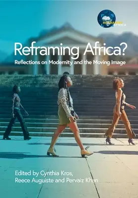 Afrika átformálása? Gondolatok a modernitásról és a mozgóképről - Reframing Africa? Reflections on Modernity and the Moving Image