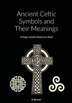 Ősi kelta szimbólumok és jelentésük: A Magic Symbol Reference Book - Ancient Celtic Symbols and Their Meanings: A Magic Symbol Reference Book