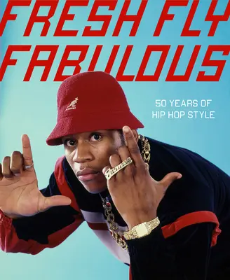 Fresh Fly Fabulous: 50 év hip hop stílusa - Fresh Fly Fabulous: 50 Years of Hip Hop Style