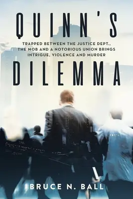 Quinn dilemmája: Az igazságügyi minisztérium, a maffia és egy hírhedt szakszervezet csapdájában: intrika, erőszak és gyilkosság - Quinn's Dilemma: Trapped Between the Justice Dept., the Mob and a Notorious Union Brings Intrigue, Violence and Murder