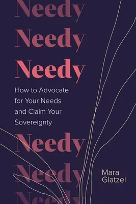 Rászorulók: Hogyan lépj fel a szükségleteidért és követeld a szuverenitásodat? - Needy: How to Advocate for Your Needs and Claim Your Sovereignty