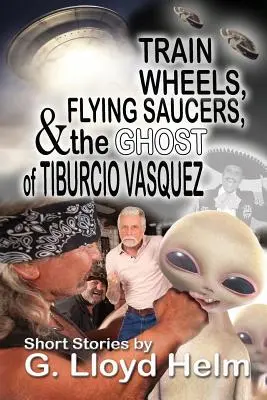 Vonatkerekek, repülő csészealjak és Tiburcio Vasquez szelleme - Train Wheels, Flying Saucers and the Ghost of Tiburcio Vasquez