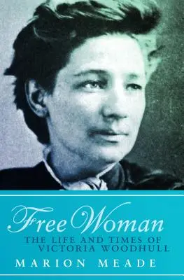 Szabad nő: Victoria Woodhull élete és kora - Free Woman: The Life and Times of Victoria Woodhull