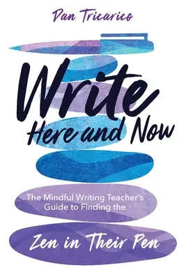 Írj itt és most: A tudatos írástanár útmutatója a tollukban rejlő zen megtalálásához - Write Here and Now: The Mindful Writing Teacher's Guide to Finding the Zen in Their Pen