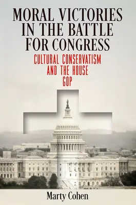 Erkölcsi győzelmek a kongresszusért folytatott küzdelemben: A kulturális konzervativizmus és a képviselőházi GOP - Moral Victories in the Battle for Congress: Cultural Conservatism and the House GOP