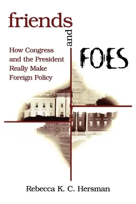 Barátok és ellenségek: Hogyan alakítja a kongresszus és az elnök a külpolitikát - Friends and Foes: How Congress and the President Really Make Foreign Policy