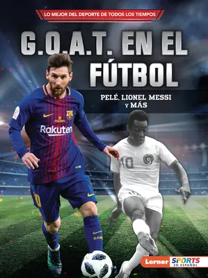 G.O.A.T. En El Ftbol (A foci G.O.A.T.): G.O.A.T: Pel, Lionel Messi Y Ms - G.O.A.T. En El Ftbol (Soccer's G.O.A.T.): Pel, Lionel Messi Y Ms