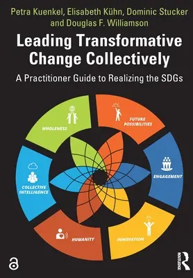 Az átalakító változások közös vezetése: Gyakorlati útmutató a fenntartható fejlődési célok megvalósításához - Leading Transformative Change Collectively: A Practitioner Guide to Realizing the SDGs