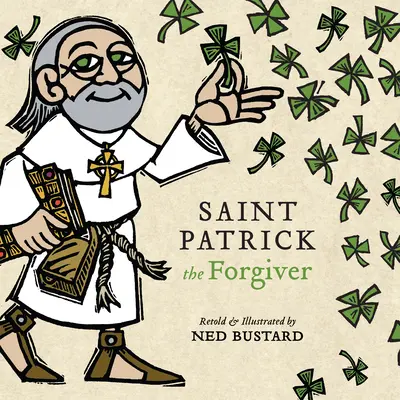 Szent Patrik, a megbocsátó: Írország püspökének története és legendái - Saint Patrick the Forgiver: The History and Legends of Ireland's Bishop