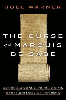 A Sade márki átka: Egy hírhedt gazember, egy mitikus kézirat és az irodalomtörténet legnagyobb botránya - The Curse of the Marquis de Sade: A Notorious Scoundrel, a Mythical Manuscript, and the Biggest Scandal in Literary History