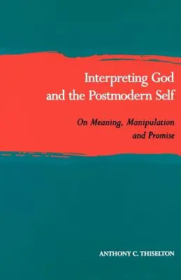 Isten és a posztmodern én értelmezése: Jelentésről, manipulációról és ígéretről - Interpreting God and the Postmodern Self: On Meaning, Manipulation, and Promise