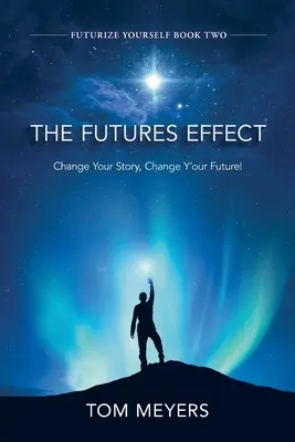 A Jövő Hatványozódása: Change Your Story, Change Y'our Future! - The Futures Efffect: Change Your Story, Change Y'our Future!