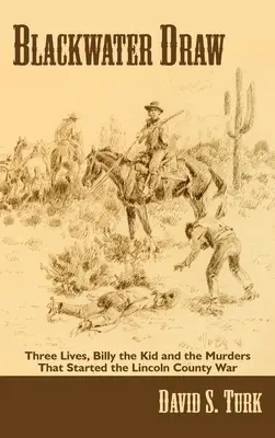 Blackwater Draw: Három élet, Billy the Kid és a Lincoln megyei háborút kirobbantó gyilkosságok - Blackwater Draw: Three Lives, Billy the Kid, and the Murders That Started the Lincoln County War