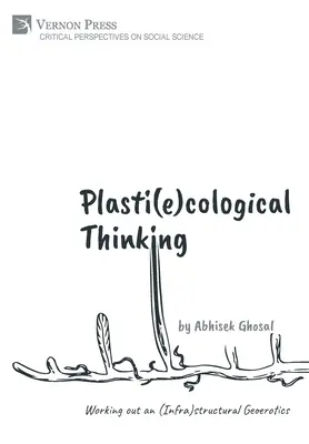 Plasti(e)kológiai gondolkodás: Egy (infra)strukturális Geoerotika kidolgozása - Plasti(e)cological Thinking: Working out an (Infra)structural Geoerotics