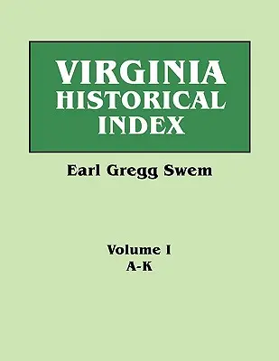 Virginia történeti index. két kötetben. írta E. G. Swem, a William and Mary College könyvtárosa. Első kötet: A-K - Virginia Historical Index. in Two Volumes. by E. G. Swem, Librarian of the College of William and Mary. Volume One: A-K