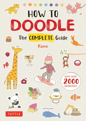 Hogyan firkáljunk: A teljes útmutató (több mint 2000 rajzzal) - How to Doodle: The Complete Guide (with Over 2000 Drawings)