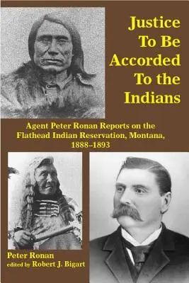 Igazságot kell szolgáltatni az indiánoknak: Peter Ronan ügynök beszámolója a montanai Flathead indián rezervátumról, 1888-1893 - Justice to Be Accorded to the Indians: Agent Peter Ronan Reports on the Flathead Indian Reservation, Montana, 1888-1893